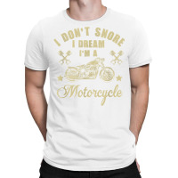 I Don't Snore I Dream I'm A Motorcycle Funny T Shirt T-shirt | Artistshot