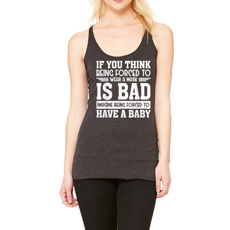 If You Think Being Forced To Wear A Mask Is Bad Imagine Bein T Shirt Racerback Tank by alayziahollars | Artistshot