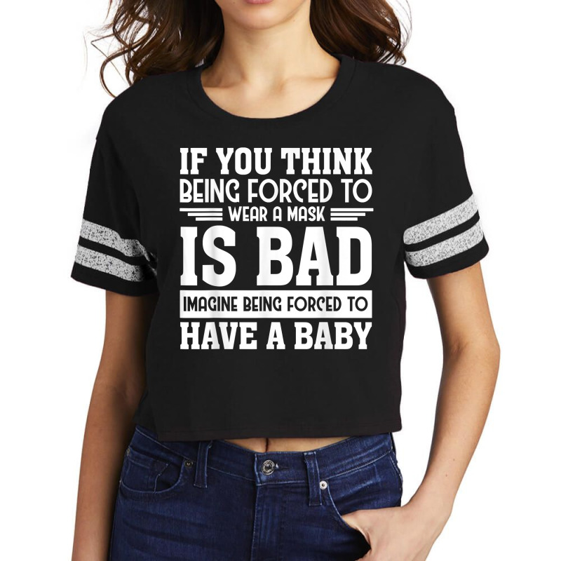 If You Think Being Forced To Wear A Mask Is Bad Imagine Bein T Shirt Scorecard Crop Tee by alayziahollars | Artistshot