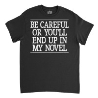 Be Careful   Or You'll End Up In My Novel   Vintage Style   T Shirt Classic T-shirt | Artistshot