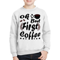 Ok But First Coffee Funny Black Coffee Lover Quote Youth Sweatshirt | Artistshot