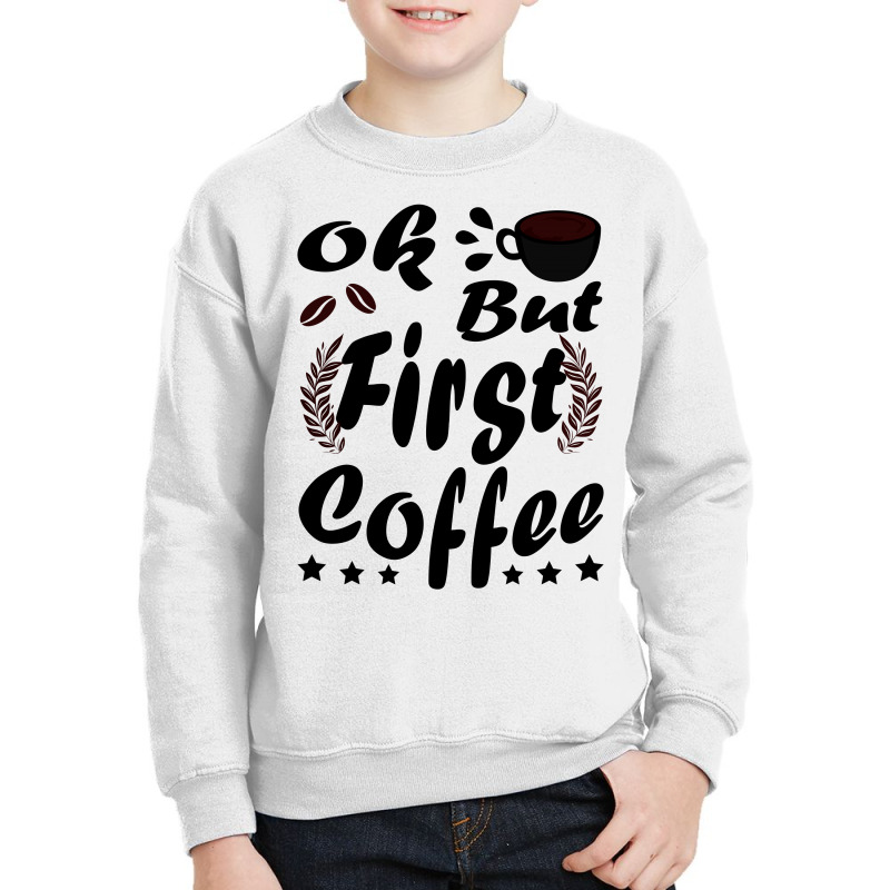 Ok But First Coffee Funny Black Coffee Lover Quote Youth Sweatshirt by vnteees | Artistshot