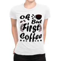 Ok But First Coffee Funny Black Coffee Lover Quote Ladies Fitted T-shirt | Artistshot