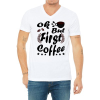 Ok But First Coffee Funny Black Coffee Lover Quote V-neck Tee | Artistshot