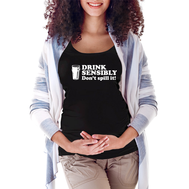 Custom Drink Sensibly, Don't Spill It Maternity Scoop Neck T-shirt By ...