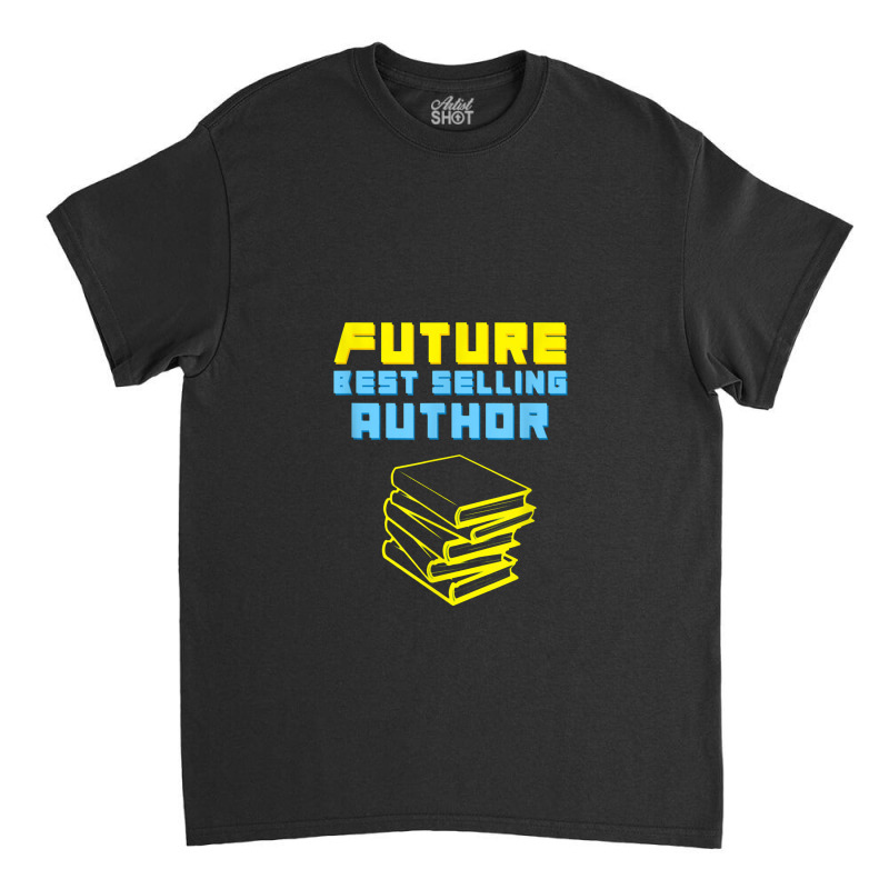 Future Author Inspiring Aspiring Writer Books Novels Classic T-shirt by musuhdalan | Artistshot