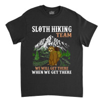 Hiking Outdoor Mountain Sloth Hiking Team We Will Get There When We Ge Classic T-shirt | Artistshot