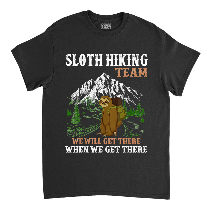 Hiking Outdoor Mountain Sloth Hiking Team We Will Get There When We Ge Classic T-shirt by peafowl | Artistshot