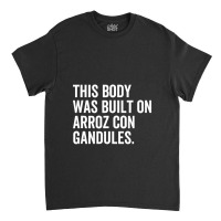 This Body Was Built On Arroz Con Gandules Funny Puerto Rico Classic T-shirt | Artistshot