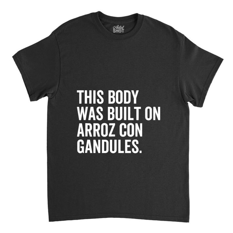 This Body Was Built On Arroz Con Gandules Funny Puerto Rico Classic T-shirt | Artistshot