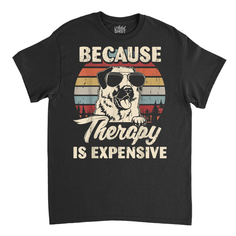 Anatolian Shepherd Dog Therapy Is Expensive Funny Retro T Shirt Classic T-shirt by johnjosephmenk | Artistshot