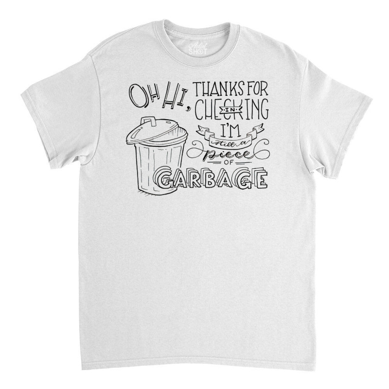 I'm Still A Piece Of Garbage Classic T-shirt | Artistshot