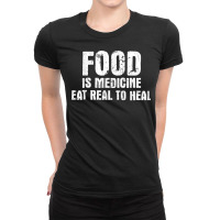 Food Is Medicine Eat Real To Heal   Dietetics Dietician Diet T Shirt Ladies Fitted T-shirt | Artistshot