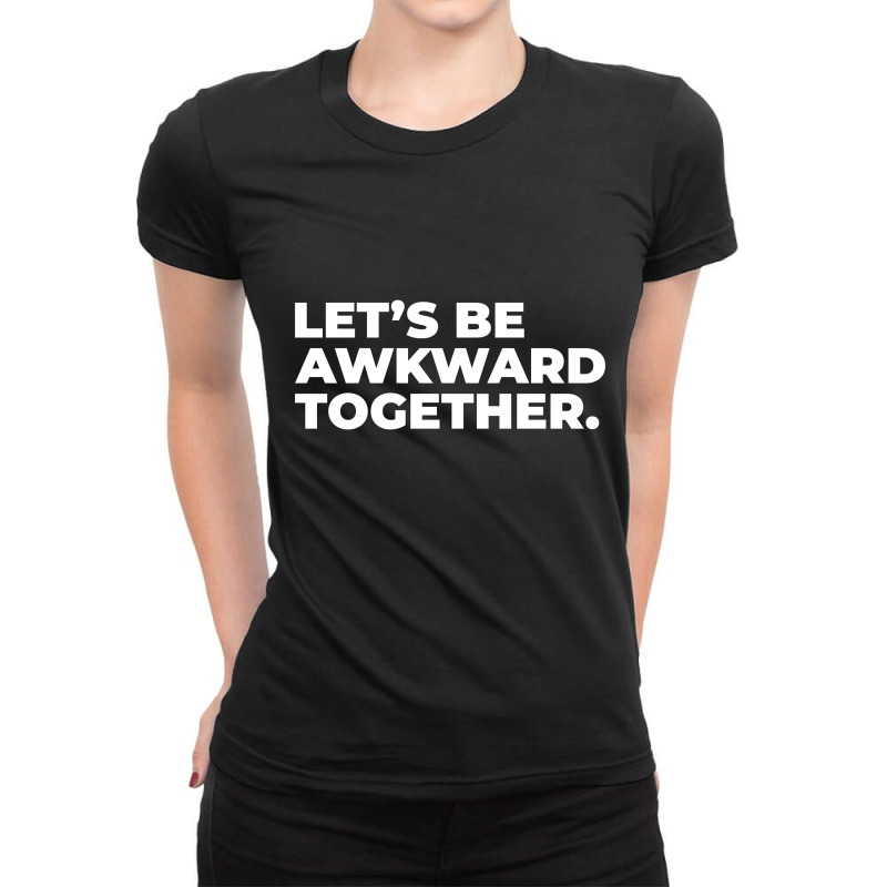 Lets Be Awkward Ladies Fitted T-Shirt by SuryanaShop | Artistshot