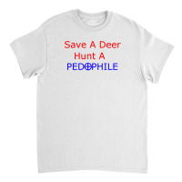 Save A Deer   Hunt A Pedophil Classic T-shirt | Artistshot