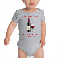 Like Fine Wine I Get Better With Age T Shirt Baby Bodysuit | Artistshot