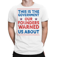 America This Is The Government Our Founders Warned Us About T Shirt T-shirt | Artistshot