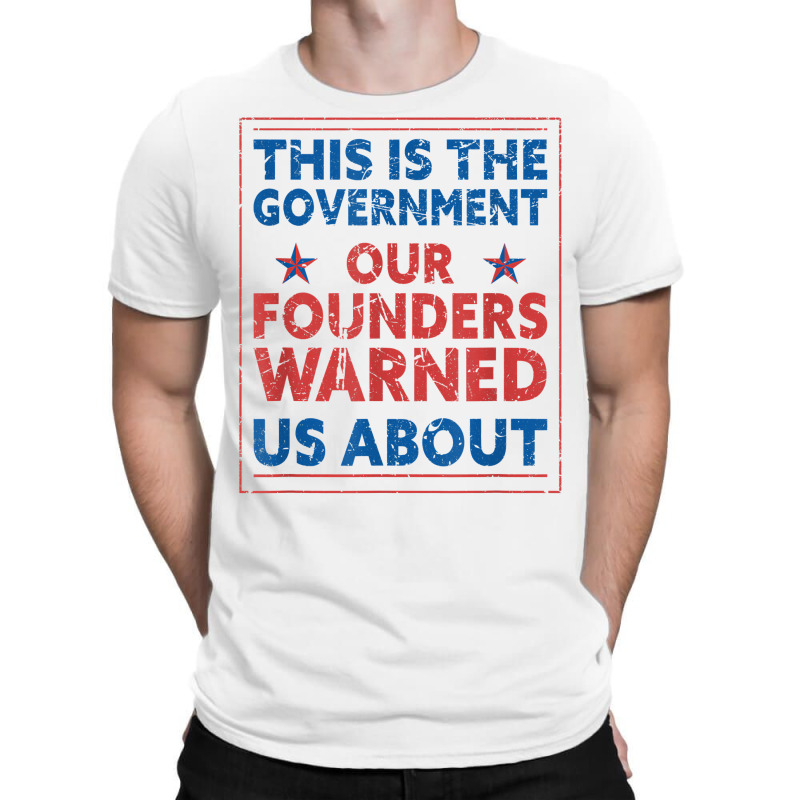 America This Is The Government Our Founders Warned Us About T Shirt T-shirt | Artistshot