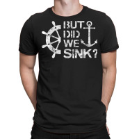 But Did We Sink   Sailboat Sail Boating Captain Sailing T Shirt T-shirt | Artistshot