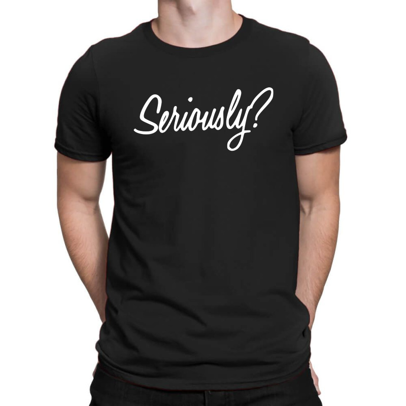 Seriously T-shirt | Artistshot