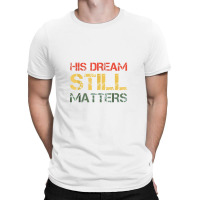 His Dream Still Matters Martin Luther King Day Human Rights T-shirt | Artistshot