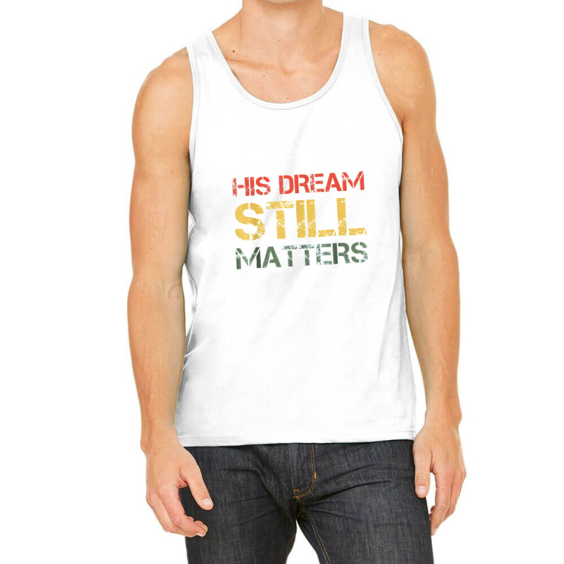 His Dream Still Matters Martin Luther King Day Human Rights Tank Top by musuhdalan | Artistshot