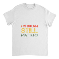 His Dream Still Matters Martin Luther King Day Human Rights Classic T-shirt | Artistshot