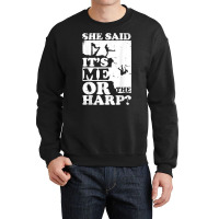 Musical Harpist Orchestra Funny She Said It's Me Or The Harp T Shirt Crewneck Sweatshirt | Artistshot