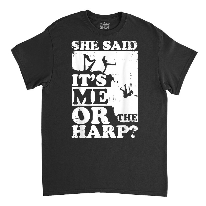 Musical Harpist Orchestra Funny She Said It's Me Or The Harp T Shirt Classic T-shirt | Artistshot