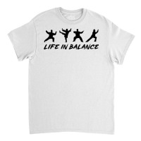 Life In A Balance Tai Chi Martial Arts Qigong Self Defense T Shirt Classic T-shirt | Artistshot