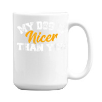 My Dog Is Nicer Than You Funny Dog Lover Dog Owners Puppy T Shirt 15 Oz Coffee Mug | Artistshot