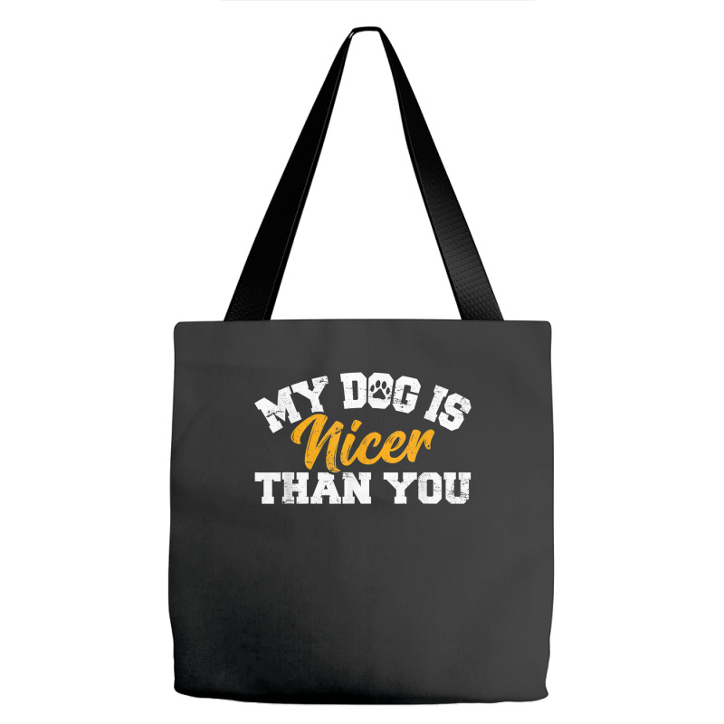 My Dog Is Nicer Than You Funny Dog Lover Dog Owners Puppy T Shirt Tote Bags | Artistshot