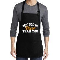 My Dog Is Nicer Than You Funny Dog Lover Dog Owners Puppy T Shirt Medium-length Apron | Artistshot