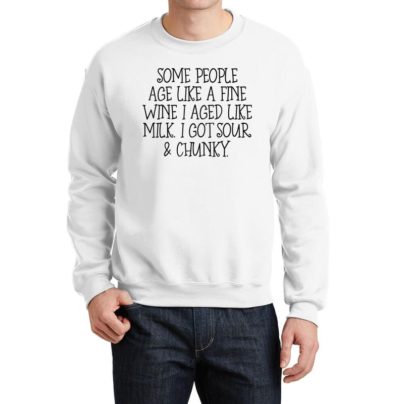 Some People Age Like A Fine Wine I Aged Like Milk T Shirt Crewneck Sweatshirt | Artistshot