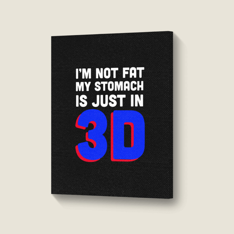 I'm Not Fat My Stomach Is Just In 3d1 01 Portrait Canvas Print | Artistshot
