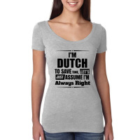 I'm Dutch To Save Time Let's Just Assume I'm Alway Women's Triblend Scoop T-shirt | Artistshot