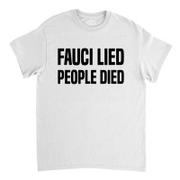 Fauci Lied People Died Classic T-shirt | Artistshot