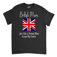 British Mom Quote   United Kingdom Great Britain Flag T Shirt Classic T-shirt | Artistshot