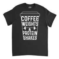 Coffee Weights & Protein Shakes Funny Lifting Tank Top Classic T-shirt | Artistshot