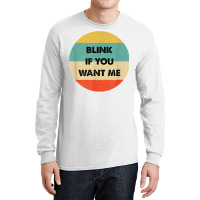 Blink If You Want Me T Shirt Long Sleeve Shirts | Artistshot