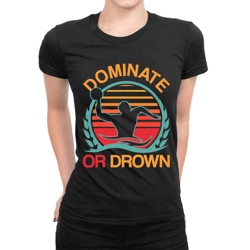 Water Polo Dominate Or Drown Funny Waterpolo Player T Shirt Ladies Fitted T-Shirt by HUUY | Artistshot