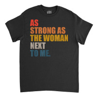 As Strong As The Woman Next To Me, Vintage Retro T Shirt Classic T-shirt | Artistshot