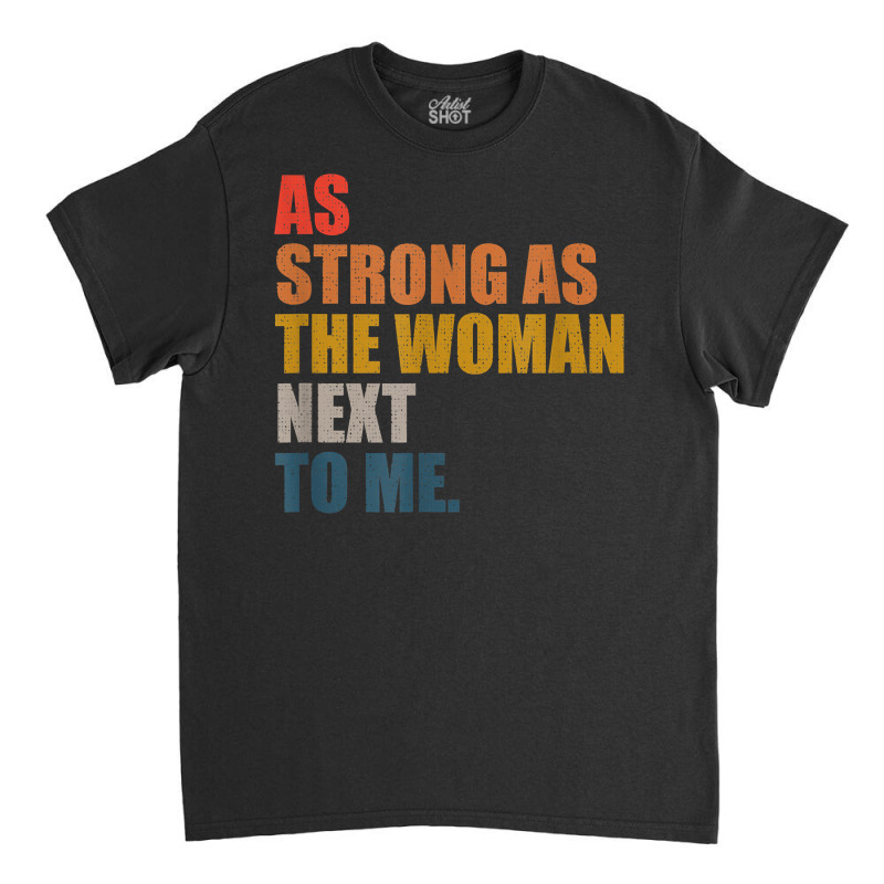 As Strong As The Woman Next To Me, Vintage Retro T Shirt Classic T-shirt by manviwadlington | Artistshot