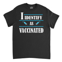 I Identify As Vaccinated   Politically Correct Woke Anti Vax T Shirt Classic T-shirt | Artistshot