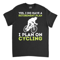 Funny Retirement Plan Cycling   Bike Lover Bicycling Cyclist Tank Top Classic T-shirt | Artistshot