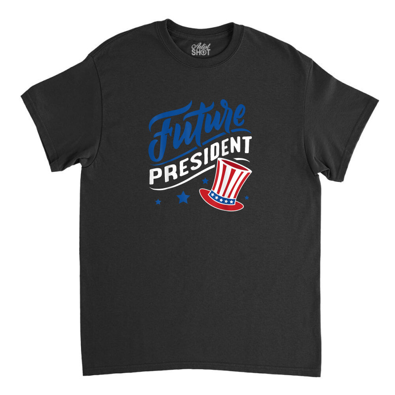 Future President Classic T-shirt by perawatanbu | Artistshot