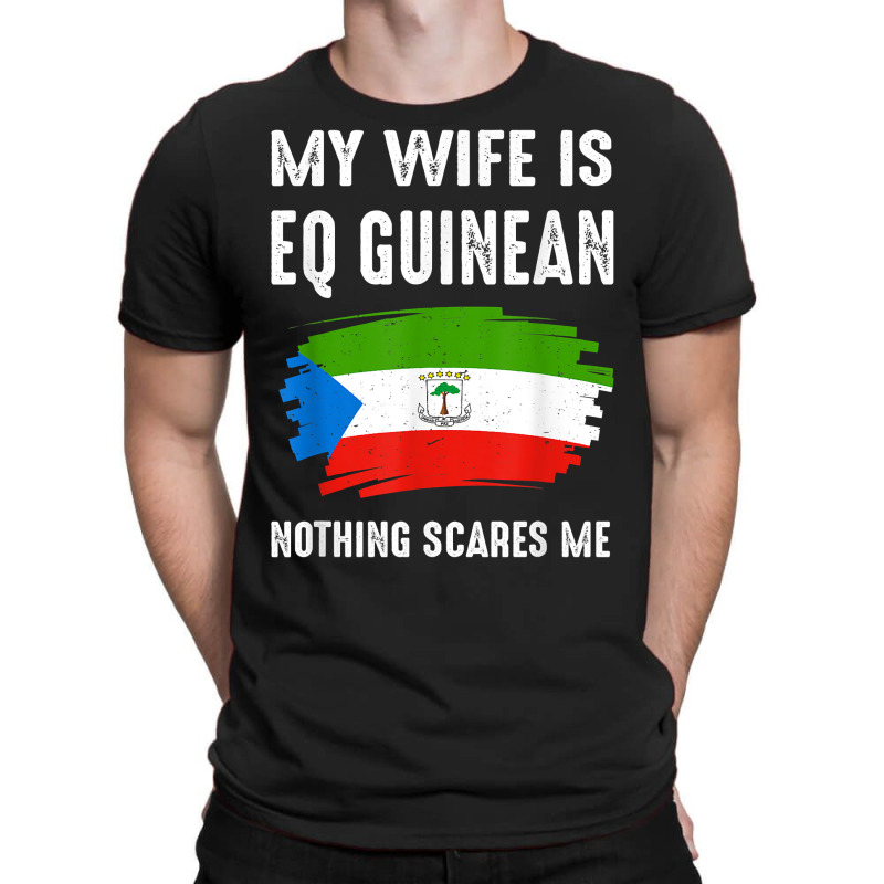 My Wife Is Eq Guinean Nothing Scare Me Flag Guinea Heritage T Shirt T-shirt | Artistshot