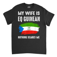 My Wife Is Eq Guinean Nothing Scare Me Flag Guinea Heritage T Shirt Classic T-shirt | Artistshot