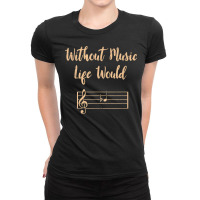 Without Music Life Would B Flat Musical Notes Pun T Shirt Ladies Fitted T-shirt | Artistshot