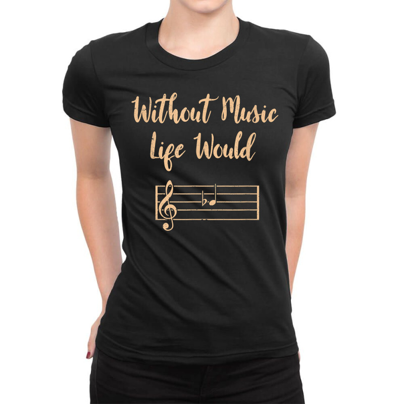 Without Music Life Would B Flat Musical Notes Pun T Shirt Ladies Fitted T-Shirt by norhannuchols | Artistshot